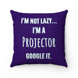 I'M NOT LAZY, I'M A PROJECTOR. GOOGLE IT! & SHOW ME YOUR CHART FIRST Faux Suede Double-Sided Square Pillow - Foxy5D